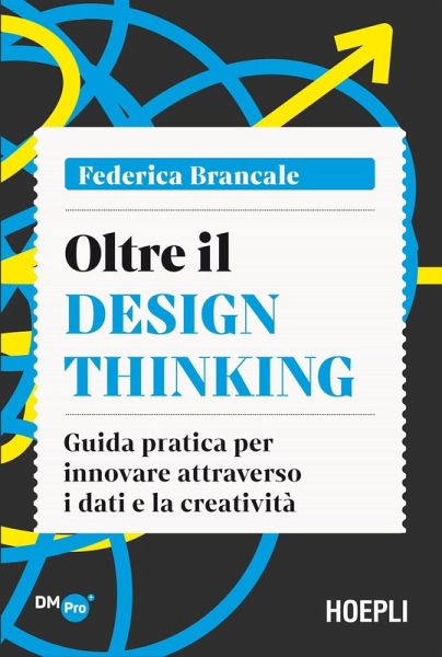 Oltre il Design Thinking. Guida pratica per innovare attraverso i dati e la creatività Oltre il Design Thinking. Guida pratica per innovare attraverso i dati e la creatività
