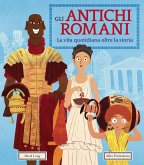 Gli antichi romani. La vita quotidiana oltre la storia Gli antichi romani. La vita quotidiana oltre la storia
