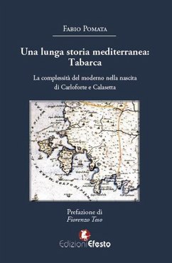 Una lunga storia mediterranea: Tabarca. La complessità del moderno nella nascita di Carloforte e Calasetta - Pomata, Fabio