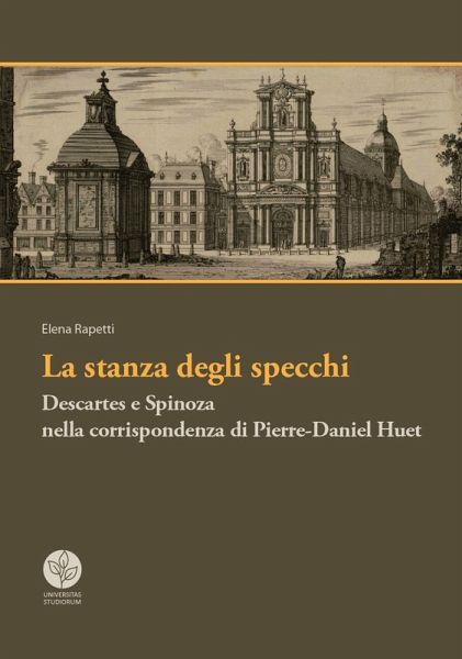 La stanza degli specchi. Descartes e Spinoza nella corrispondenza di Pierre-Daniel Huet La stanza degli specchi. Descartes e Spinoza nella corrispondenza di Pierre-Daniel Huet