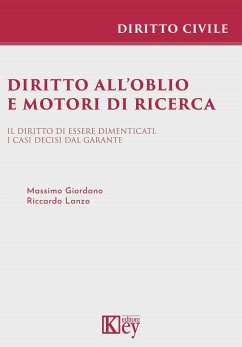 Diritto all'oblio e motori di ricerca. Il diritto di essere dimenticati. I casi decisi dal garante - Lanzo, Riccardo; Giordano, Massimo
