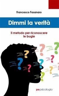Dimmi la verità. Il metodo per riconoscere le bugie - Fasanaro, Francesco