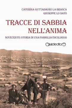 Tracce di sabbia nell'anima. Novecento: storia di una famiglia (siciliana) - Guttadauro La Brasca, Caterina; Lo Dato, Giuseppe