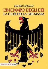 L' inciampo degli dèi. La crisi della Germania - Corallo, Matteo