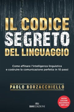 Il codice segreto del linguaggio. Come affinare l'intelligenza linguistica e costruire la comunicazione perfetta in 10 passi - Borzacchiello, Paolo