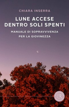 Lune accese dentro soli spenti. Manuale di sopravvivenza per la giovinezza - Inserra, Chiara