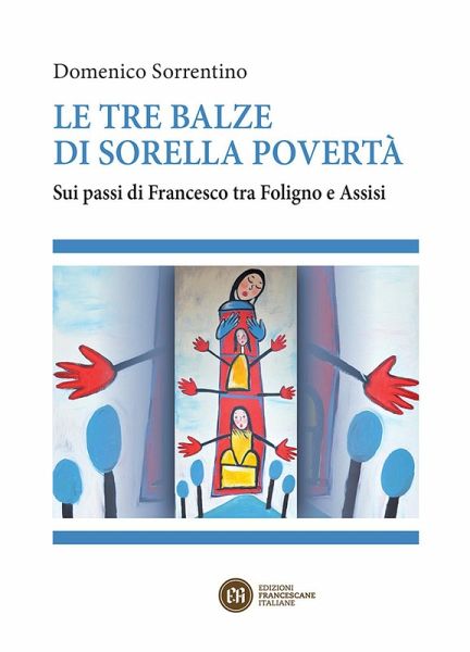 Le tre balze di sorella povertà. Sui passi di Francesco tra Foligno e Assisi Le tre balze di sorella povertà. Sui passi di Francesco tra Foligno e Assisi