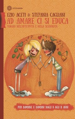 Ad amare ci si educa. Viaggio nell'affettività e nella sessualità. Per bambine e bambini dagli 8 agli 11 anni - Aceti, Ezio; Cagliani, Stefania