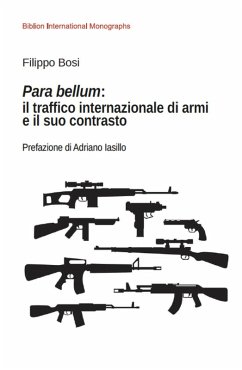 Para bellum: il traffico internazionale di armi e il suo contrasto - Bosi, Filippo