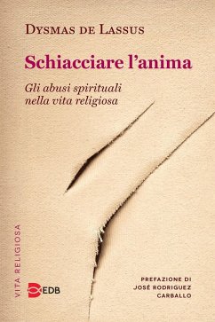 Schiacciare l'anima. Gli abusi spirituali nella vita religiosa - De Lassus, Dysmas