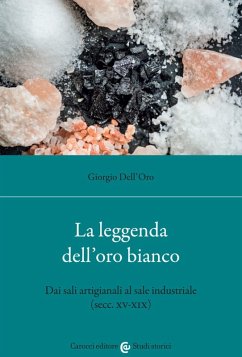 La leggenda dell'oro bianco. Dai sali artigianali al sale industriale (secc. XV-XIX) - Dell'Oro, Giorgio
