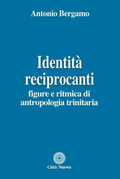 Identità reciprocanti. Figure e ritmica di antropologia trinitaria - Bergamo, Antonio