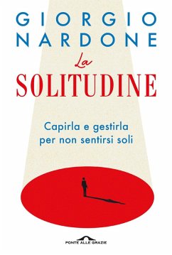 La solitudine. Capirla e gestirla per non sentirsi soli - Nardone, Giorgio