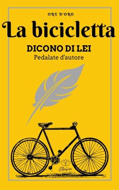 La bicicletta. Dicono di lei. Pedalate d'autore La bicicletta. Dicono di lei. Pedalate d'autore