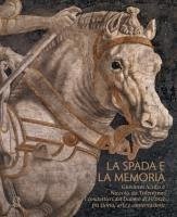 Cover La spada e la memoria. Giovanni Acuto e Niccolò da Tolentino: i condottieri del Duomo di Firenze fra storia, arte e conservazione