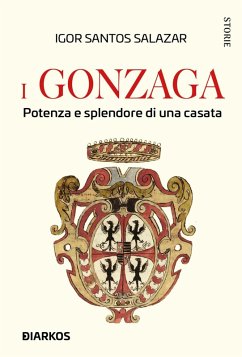 I Gonzaga. Potenza e splendore di una casata - Santos Salazar, Igor