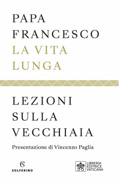 La vita lunga. Lezioni sulla vecchiaia - Francesco (Jorge Mario Bergoglio) La vita lunga. Lezioni sulla vecchiaia - Francesco (Jorge Mario Bergoglio)