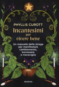 Incantesimi per vivere bene. Un manuale della strega per manifestare cambiamento, benessere e meraviglia - Curott, Phyllis