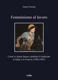 Cover Femminismo al lavoro. Come le donne hanno cambiato il sindacato in Italia e in Francia (1968-1983)