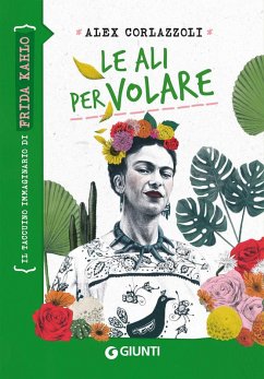 Le ali per volare. Il taccuino immaginario di Frida Kahlo - Corlazzoli, Alex