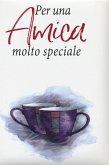 Per una amica molto speciale Per una amica molto speciale