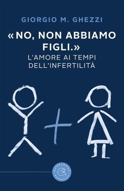 «No, non abbiamo figli.». L'amore ai tempi dell'infertilità - Ghezzi, Giorgio M.