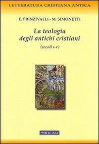 La teologia degli antichi cristiani (secoli I-V) - Prinzivalli, Emanuela; Simonetti, Manlio