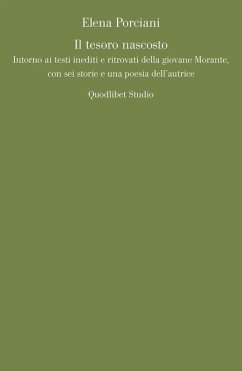 Il tesoro nascosto. Intorno ai testi inediti e ritrovati della giovane Elsa Morante, con sei storie e una poesia dell'autrice - Porciani, Elena