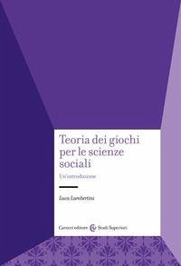 Teoria dei giochi per le scienze sociali. Un'introduzione - Lambertini, Luca