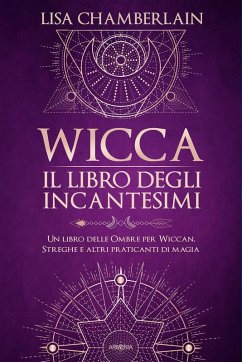 Wicca. Il libro degli incantesimi. Un libro delle ombre per wiccan, streghe e altri praticanti di magia - Chamberlain, Lisa