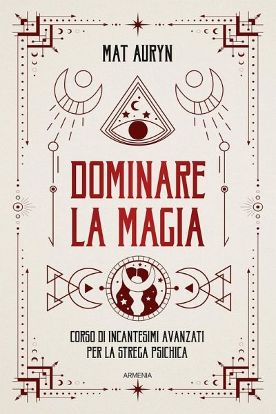 Dominare la magia. Corso di incantesimi avanzati per la strega psichica
