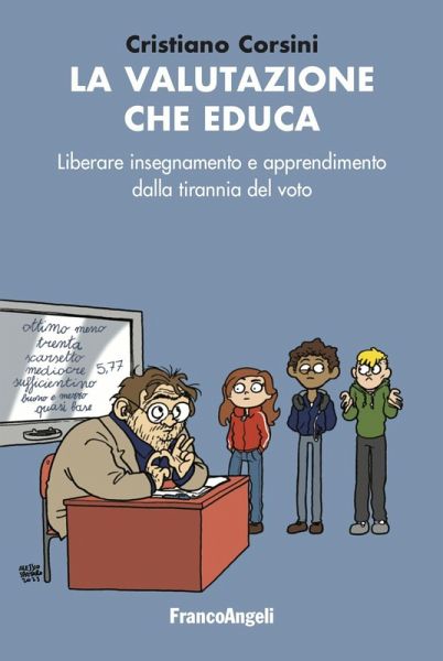 La valutazione che educa. Liberare insegnamento e apprendimento dalla tirannia del voto La valutazione che educa. Liberare insegnamento e apprendimento dalla tirannia del voto