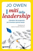 I miti della leadership. Liberatevi dai pregiudizi per diventare grandi leader
