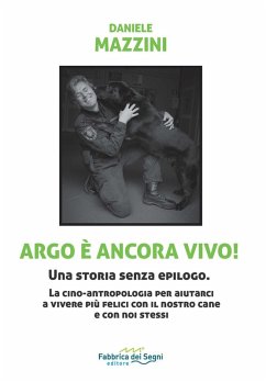 Argo è ancora vivo! Una storia senza epilogo. La cino-antropologia per aiutarci a vivere più felici con il nostro cane e con noi stessi - Mazzini, Daniele