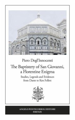 The Baptistery of San Giovanni, a florentine enigma. Studies, legends and evidences from Dante to Ken Follett - Degl'Innocenti, Piero