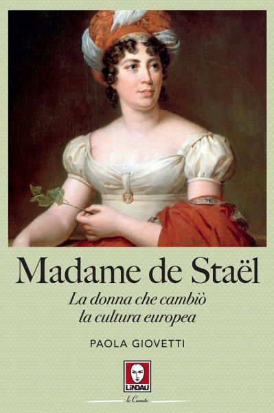 Madame de Staël. La donna che cambiò la cultura europea Madame de Staël. La donna che cambiò la cultura europea
