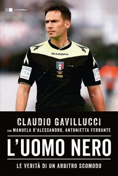 L' uomo nero. Le verità di un arbitro scomodo - Gavillucci, Claudio