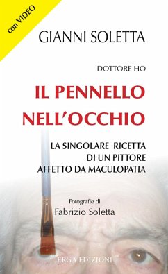 Dottore, ho il pennello nell'occhio. La singolare ricetta di un pittore affetto da maculopatia - Soletta, Gianni