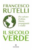 Il secolo verde. Per salvare il clima. Storia, propaganda e realtà Il secolo verde. Per salvare il clima. Storia, propaganda e realtà