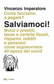 Salviamoci! Mutui e prestiti, tasse e cartelle fiscali, risparmi, redditi e pensioni: come sopravvivere all'epoca del Covid Salviamoci! Mutui e prestiti, tasse e cartelle fiscali, risparmi, redditi e pensioni: come sopravvivere all'epoca del Covid