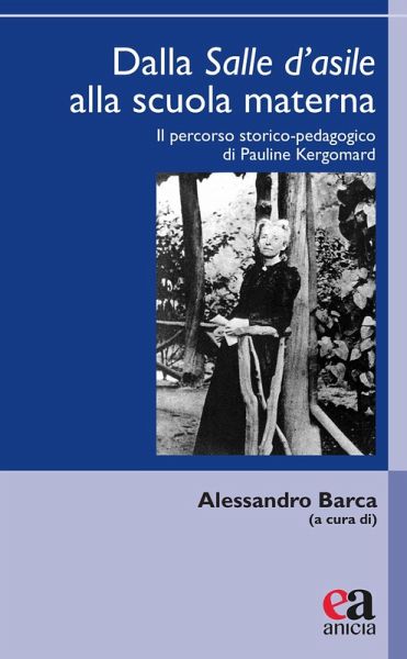 Dalla salle d'asile alla scuola materna. Il percorso storico-pedagogico di Pauline Kergomard Dalla salle d'asile alla scuola materna. Il percorso storico-pedagogico di Pauline Kergomard