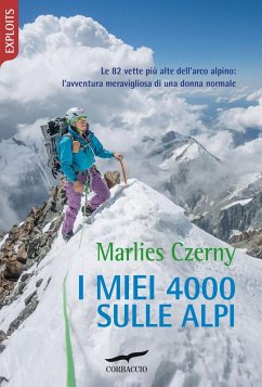 I miei 4000 sulle Alpi. Le 82 vette più alte dell'arco alpino: l'avventura meravigliosa di una donna normale - Czerny, Marlies