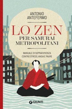 Cover Lo zen per samurai metropolitani. Manuale di sopravvivenza contro stress, ansia e paure