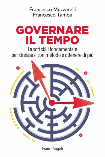 Governare il tempo. La soft skill fondamentale per stressarsi con metodo e ottenere di più Governare il tempo. La soft skill fondamentale per stressarsi con metodo e ottenere di più