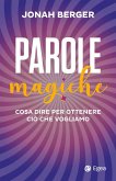 Parole magiche. Cosa dire per ottenere ciò che vogliamo Parole magiche. Cosa dire per ottenere ciò che vogliamo