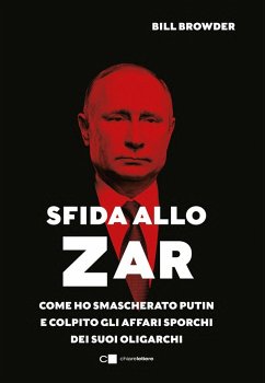 Sfida allo Zar. Come ho smascherato Putin e colpito gli affari sporchi dei suoi oligarchi - Browder, Bill