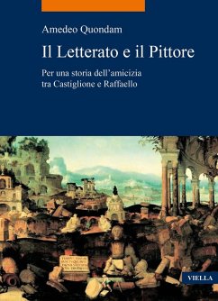Il letterato e il pittore. Per una storia dell'amicizia tra Castiglione e Raffaello - Quondam, Amedeo
