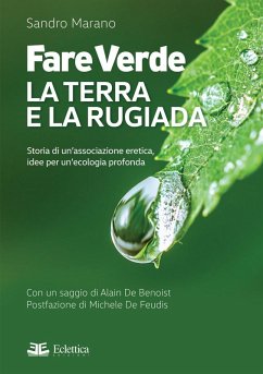 Fare verde. La terra e la rugiada. Storia di un'associazione eretica, idee per un'ecologia profonda - Marano, Sandro; de Feudis, Michele