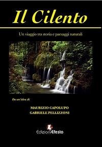 Il Cilento. Un viaggio tra storia e paesaggi naturali - Capolupo, Maurizio; Pellizzoni, Gabriele