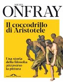 Il coccodrillo di Aristotele. Una storia della filosofia attraverso la pittura Il coccodrillo di Aristotele. Una storia della filosofia attraverso la pittura